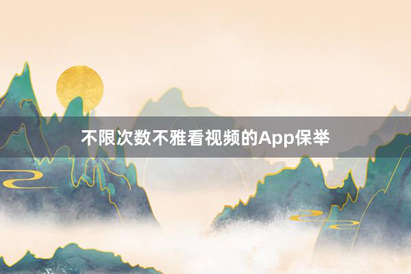 不限次数不雅看视频的App保举