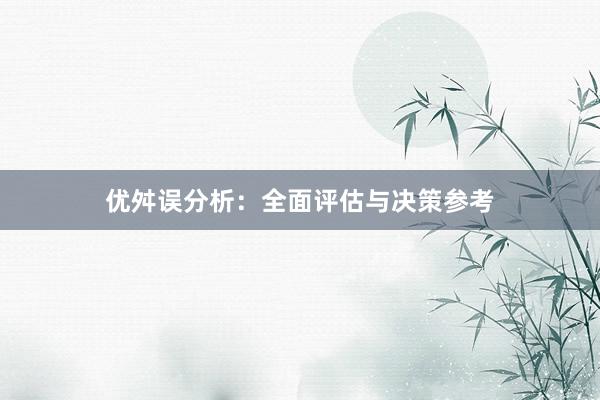 优舛误分析：全面评估与决策参考