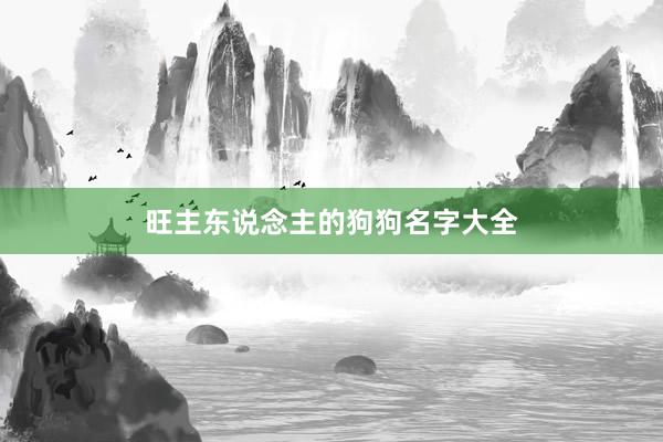 旺主东说念主的狗狗名字大全